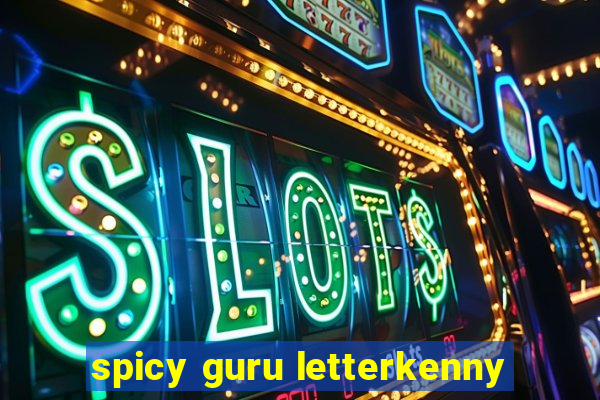 spicy guru letterkenny